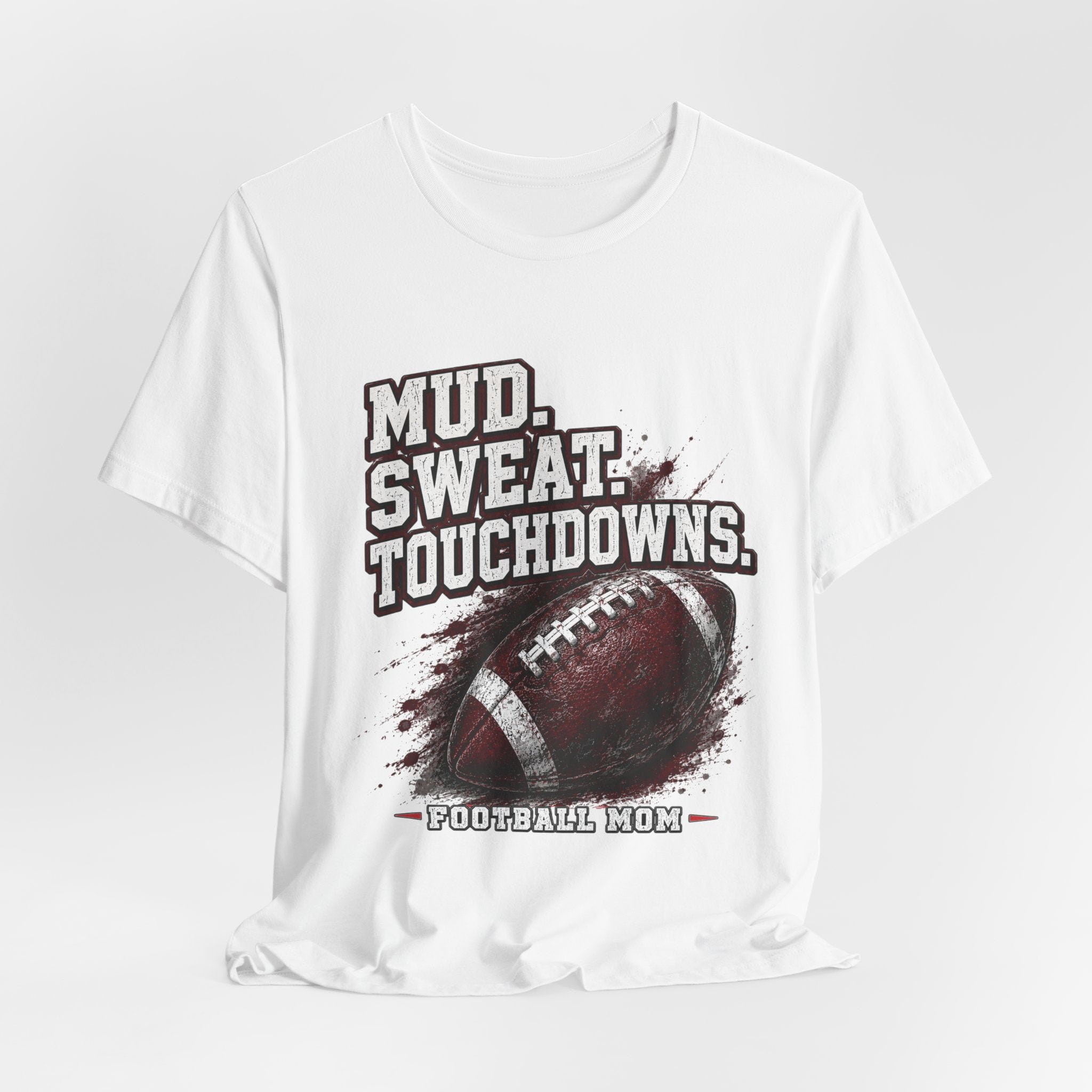 Mud. Sweat. Touchdowns. — Football Mom Tee