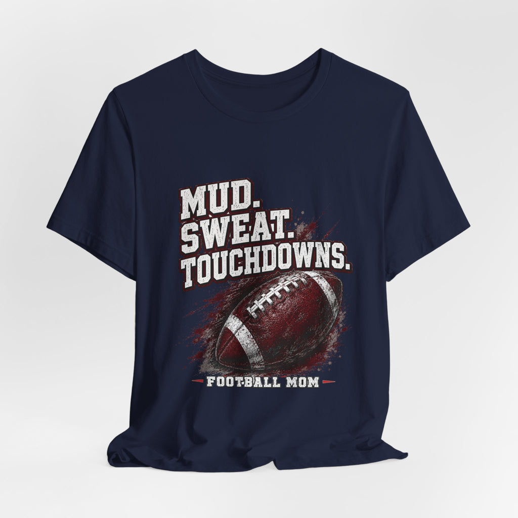 Mud. Sweat. Touchdowns. — Football Mom Tee