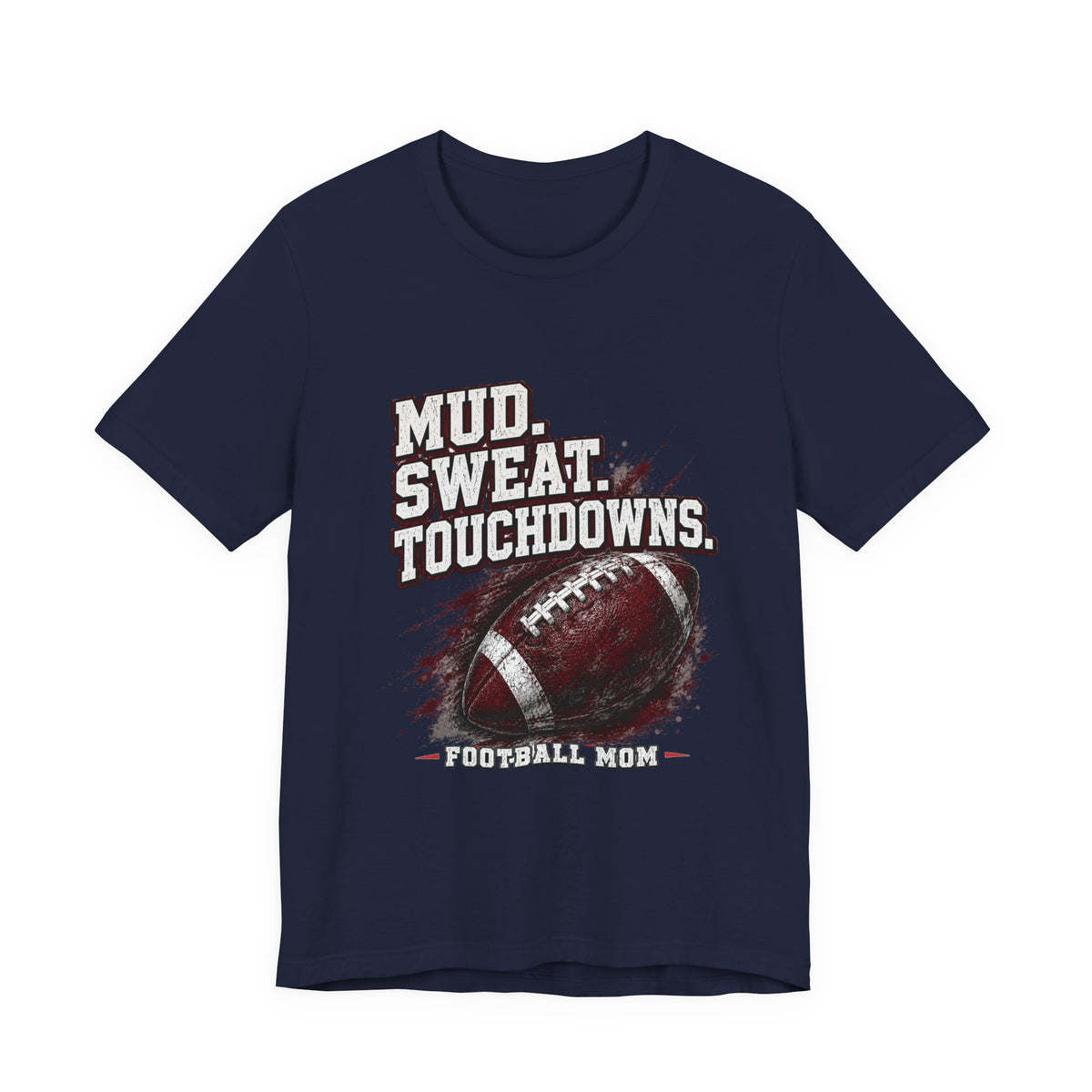 Mud. Sweat. Touchdowns. — Football Mom Tee