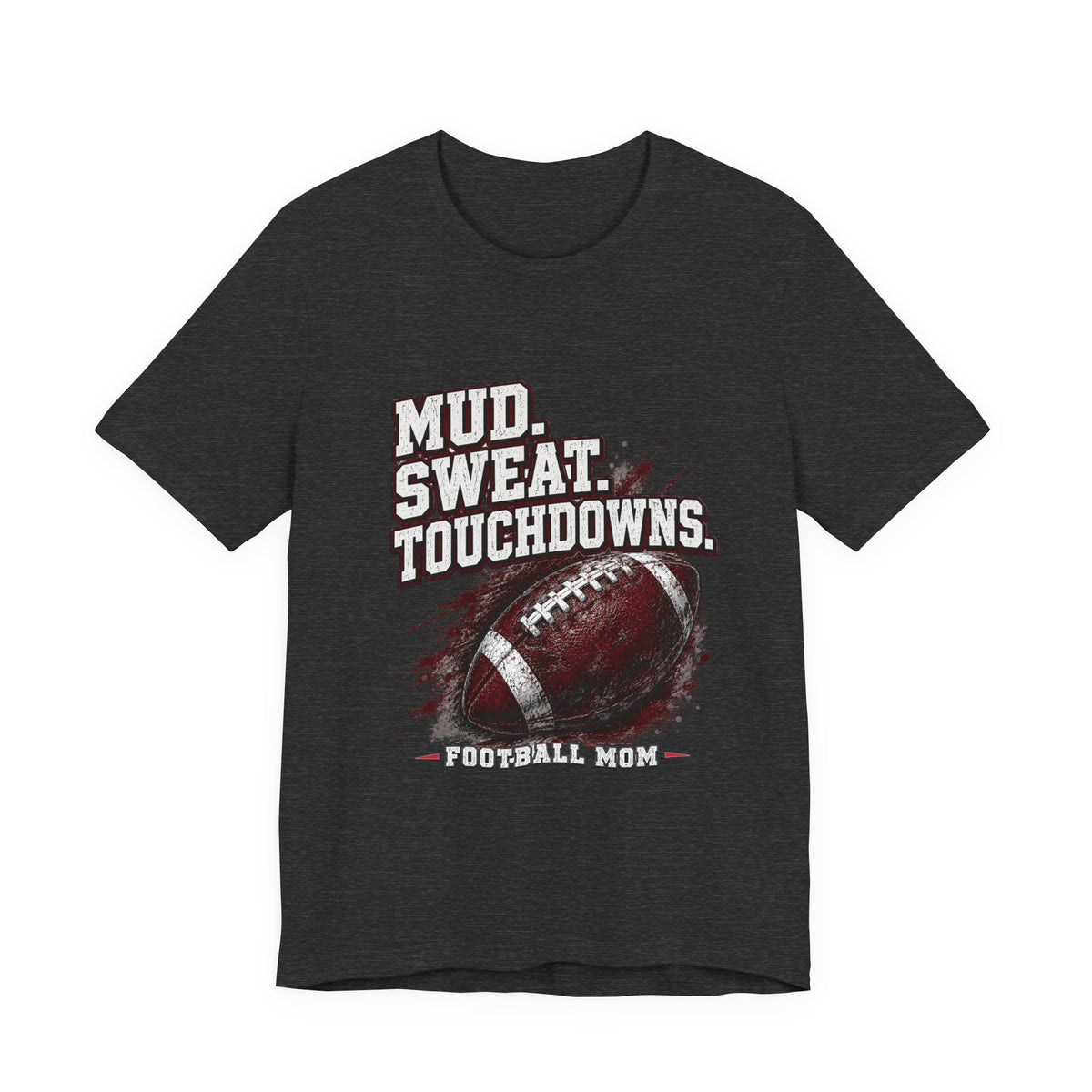 Mud. Sweat. Touchdowns. — Football Mom Tee