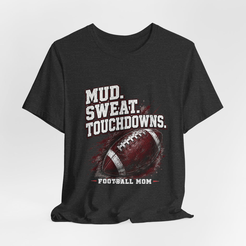 Mud. Sweat. Touchdowns. — Football Mom Tee