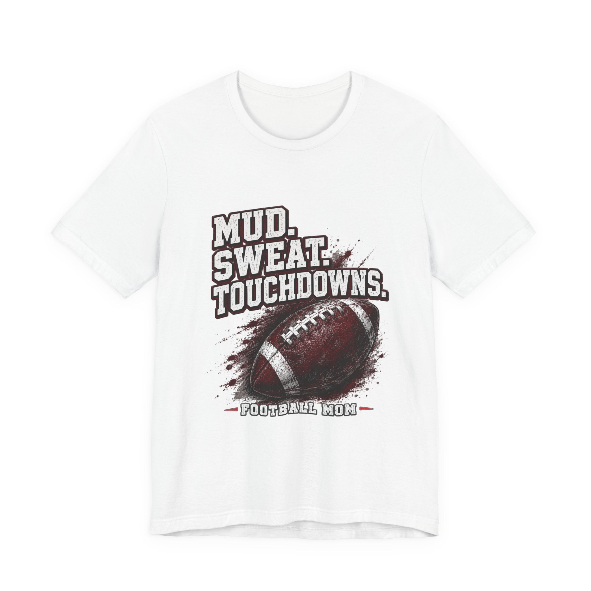 Mud. Sweat. Touchdowns. — Football Mom Tee