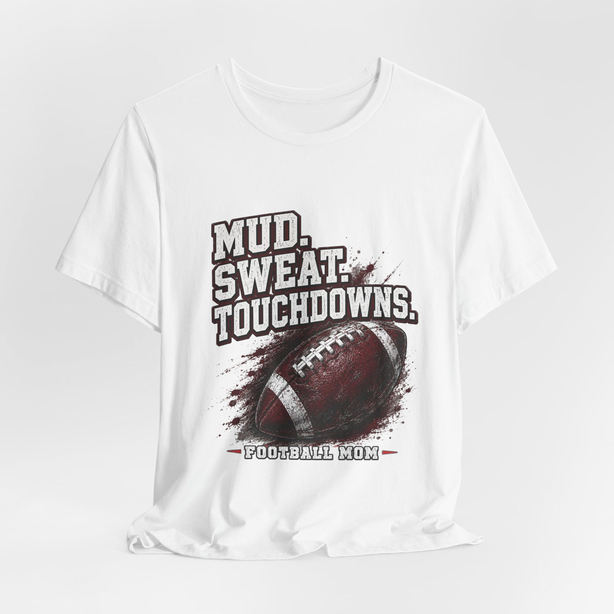 Mud. Sweat. Touchdowns. — Football Mom Tee