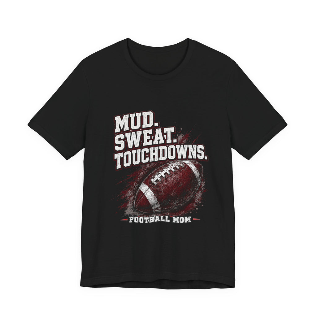 Mud. Sweat. Touchdowns. — Football Mom Tee